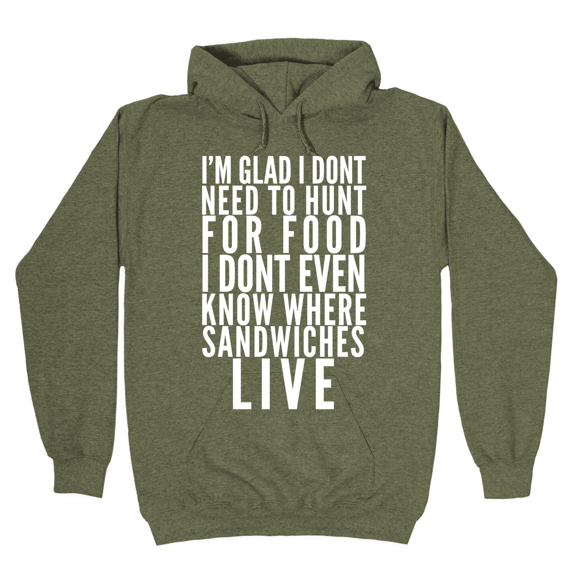I'm Glad I Don't Need To Hunt For Food I Don't Even Know Where Sandwiches Live Hoodie